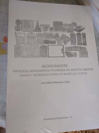 Monumenta. Tipología monumental funeraria en Augusta Emerita. Origen y desarrollo entre los siglos I a.C. y I d.C.,