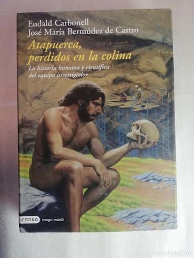 Atapuerca, Perdidos en la colina, Eudald Carbonell, Bermúdez de Castro, ed. Destino