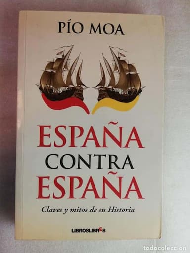 PÍO MOA: ESPAÑA CONTRA ESPAÑA. CLAVES Y MITOS DE SU HISTORIA