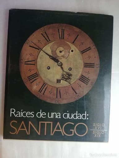 RAICES DE UNA CIUDAD SANTIAGO (CHILE ) SIGLO XVI - XIX TAPAS DURAS