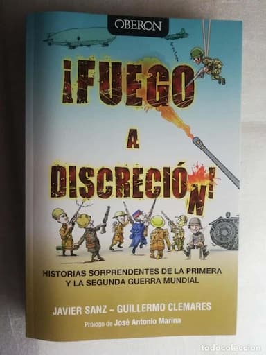 FUEGO A DISCRECION -HISTORIAS SORPRENDENTES DE LA I Y LA II GUERRA MUNDIAL J SANZ - CLEMARES