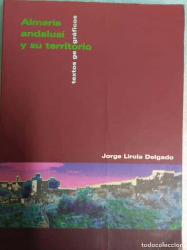 ALMERIA ANDALUSI Y SU TERRITORIO .JORGE LIROLA DELGADO , 2005