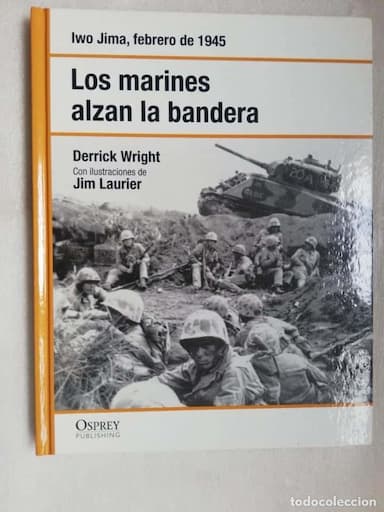 LOS MARINES ALZAN LA BANDERA. IWO JIMA, FEBERO 1945 - WRIGHT, DERRICK / LAURIER, JIM