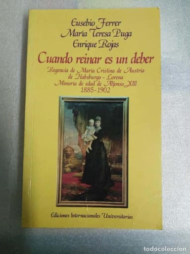 CUANDO REINAR ES UN DEBER. EUSEBIO FERRER- REGENCIA MARIA CRISTINA DE AUSTRIA