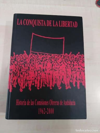 LA CONQUISTA DE LA LIBERTAD. HISTORIA DE LAS COMISIONES OBRERAS DE ANDALUCÍA (1962-2000) CCOO