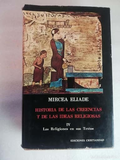HISTORIA DE LAS CREENCIAS Y DE LAS IDEAS RELIGIOSAS, TOMO IV: LAS RELIGIONES EN SUS TEXTOS