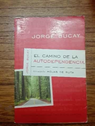 El Camino De LA Autodependencia (Bucay, Jorge. Colección Hojas De Ruta, 1.)